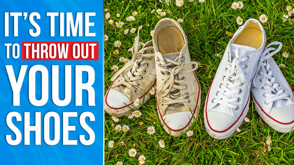 Why You Need to Throw Your Old Shoes Out Now